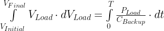 \int\limits_{{{V}_{Initial}}}^{{{V}_{Final}}}{{{V}_{Load}}\cdot d{{V}_{Load}}}=\int\limits_{0}^{T}{\frac{{{P}_{Load}}}{{{C}_{Backup}}}\cdot dt}