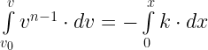 \int\limits_{{{v}_{0}}}^{v}{{{v}^{n-1}}\cdot dv}=-\int\limits_{0}^{x}{k\cdot dx}