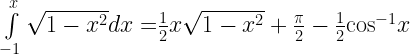 \int\limits_{ - 1}^x {\sqrt {1 - {x^2}} dx = } \frac{1}{2}x\sqrt {1 - {x^2}}  + \frac{\pi }{2} - \frac{1}{2}{\cos ^{ - 1}}x 