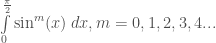 \int\limits_{0}^{\frac{\pi}{2}} \sin^{m}(x)\;dx, m=0,1,2,3,4...