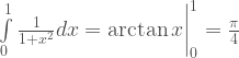 \int\limits_{0}^{1}\frac{1}{1+x^2}dx = \arctan{x}\bigg|_{0}^{1}=\frac{\pi}{4}