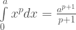 \int\limits_{0}^{a}x^{p} dx = \frac {a^{p+1}}{p+1}
