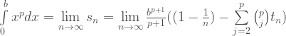 \int\limits_{0}^{b}x^{p} dx = \lim\limits_{n \to \infty} s_{n}=\lim\limits_{n \to \infty} \frac{b^{p+1}}{p+1}((1-\frac{1}{n})-\sum\limits_{j=2}^{p}\binom{p}{j}t_{n})