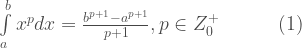 \int\limits_{a}^{b} {x^p} dx= {{b^{p+1} - a^{p+1}} \over {p+1}}, p\in Z_{0}^{+}\quad\quad\quad(1)