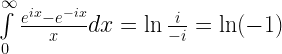 \int\limits_0^\infty  {\frac{{{e^{ix}} - {e^{ - ix}}}}{x}dx}  = \ln \frac{i}{{ - i}} = \ln ( - 1) 
