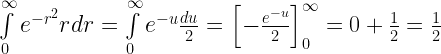 \int\limits_0^\infty  {{e^{ - {r^2}}}rdr}  = \int\limits_0^\infty  {{e^{ - u}}\frac{{du}}{2} = \left[ { - \frac{{{e^{ - u}}}}{2}} \right]_0^\infty }  = 0 + \frac{1}{2} = \frac{1}{2}  