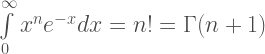 \int\limits_0^{\infty} x^n e^{-x} dx = n! = \Gamma(n+1) 
