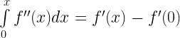 \int\limits_0^x {f''(x)dx = f'(x) - f'(0)}  