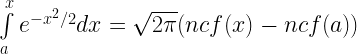 \int\limits_a^x {{e^{ - {x^2}/2}}dx}  = \sqrt {2\pi } (ncf(x) - ncf(a))