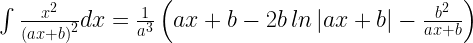 \int \frac{x^{2}}{\left ( ax+b \right )^{2}}dx = \frac{1}{a^{3}}\left ( ax+b-2b \hspace{.1cm} ln\left | ax+b \right |-\frac{b^{2}}{ax+b} \right )