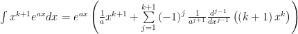 \int x^{k+1}e^{ax}dx=e^{ax}\left( \frac{1}{a}x^{k+1}+\sum\limits_{j=1}^{k+1}\left( -1\right) ^{j}\frac{1}{a^{j+1}}\frac{d^{j-1}}{dx^{j-1}}\left( \left( k+1\right) x^{k}\right) \right) 