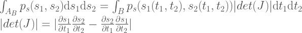 \int_{A_B} p_s(s_1, s_2) \textrm{d}s_1 \textrm{d}s_2 = \int_{B} p_s(s_1(t_1, t_2), s_2(t_1, t_2))  |det(J)| \textrm{d}t_1 \textrm{d}t_2 \\  |det(J)| =   |  \frac{\partial s_1}{\partial t_1}\frac{\partial s_2}{\partial t_2} -  \frac{\partial s_2}{\partial t_1}\frac{\partial s_1}{\partial t_2}  |  