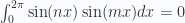 \int_0^{2\pi } {\sin (nx)\sin (mx)dx}  = 0