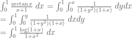 \int_0^1\frac{\arctan x}{x+1}\ dx=\int_0^1\int_0^x\frac{1}{(1+y^2)(1+x)}\ dydx\\ =\int_0^1\int_0^y\frac{1}{(1+y^2)(1+x)}\ dxdy\\ =\int_0^1\frac{\log(1+x)}{1+x^2}\ dx