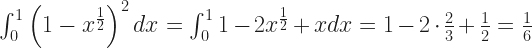 \int_0^1 \left(1 - x^{\frac{1}{2}}\right)^2 dx = \int_0^1 1 - 2x^{\frac{1}{2}} + x dx = 1 - 2\cdot\frac{2}{3} + \frac{1}{2} = \frac{1}{6} 
