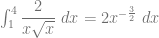 \int_1^4 \dfrac{2}{x\sqrt{x}}~dx = 2x^{-\frac{3}{2}}~dx