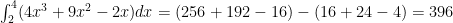 \int_2^4 (4x^3 +9x^2 - 2x) dx = (256 + 192 - 16) - (16 + 24 - 4) = 396