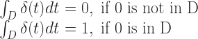 \int_D\delta(t) dt =  0, \mbox{ if 0 is not in D} \\  \int_D\delta(t) dt = 1, \mbox{ if 0 is in D}  