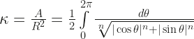 \kappa = \frac{A}{R^2} = \frac{1}{2} \int\limits_0^{2\pi}  \frac{d\theta} { \sqrt[n]{|\cos\theta|^n + |\sin\theta|^n }} 
