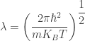 \lambda=\left( \dfrac{2\pi \hbar^2}{m K_B T} \right)^{\dfrac{1}{2}}