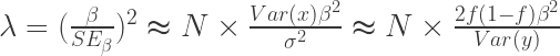 \lambda = ({{\beta}\over{SE_{\beta}}})^2 \thickapprox N \times {{Var(x)\beta^2}\over{\sigma^2}} \thickapprox N \times {{2f(1-f) \beta^2 }\over {Var(y)}}  