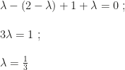 \lambda-(2-\lambda)+1+\lambda=0~;\\\\3\lambda=1~;\\\\\lambda=\frac 13