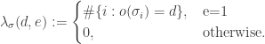 \lambda_\sigma (d,e) :=\begin{cases} \#\{i : o(\sigma_i)=d\} , &\textrm{e=1}\\ 0, &\textrm{otherwise.} \end{cases}