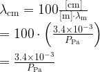 \lambda_\text{cm} = 100 \frac{\text{[cm]}}{\text{[m]} \cdot \lambda_\text{m}} \\  = 100 \cdot \left( \frac{3.4 \times 10^{-3}}{P_\text{Pa}} \right) \\ \\  = \frac{3.4 \times 10^{-3}}{P_\text{Pa}}  