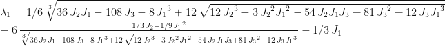 \lambda_{1}  =  1/6\,\sqrt[3]{36\,J_{{2}}J_{{1}}-108\,J_{{3}}-8\,{J_{{1}}}^{3}+12\,\sqrt{12\,{J_{{2}}}^{3}-3\,{J_{{2}}}^{2}{J_{{1}}}^{2}-54\,J_{{2}}J_{{1}}J_{{3}}+81\,{J_{{3}}}^{2}+12\,J_{{3}}{J_{{1}}}^{3}}}\nonumber \\ -6\,{\frac{1/3\,J_{{2}}-1/9\,{J_{{1}}}^{2}}{\sqrt[3]{36\,J_{{2}}J_{{1}}-108\,J_{{3}}-8\,{J_{{1}}}^{3}+12\,\sqrt{12\,{J_{{2}}}^{3}-3\,{J_{{2}}}^{2}{J_{{1}}}^{2}-54\,J_{{2}}J_{{1}}J_{{3}}+81\,{J_{{3}}}^{2}+12\,J_{{3}}{J_{{1}}}^{3}}}}}-1/3\,J_{{1}} 