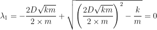 \lambda_1 = -\dfrac{2D\sqrt{km}}{2\times m}+\sqrt{\left(\dfrac{2D\sqrt{km}}{2\times m}\right)^2-\dfrac{k}{m}}=0