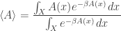 \langle A \rangle = \displaystyle{  \frac{\int_X A(x) e^{-\beta A(x)} \, dx }{\int_X e^{-\beta A(x)} \, dx }} 