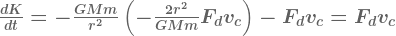 \large \boldsymbol{\frac{dK}{dt}=-\frac{GMm}{r^{2}}\left ( -\frac{2r^{2}}{GMm}F_{d}v_{c} \right )-F_{d}v_{c}=F_{d}v_{c}}