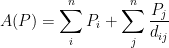 \large A(P) = \displaystyle\sum_{i}^{n} P_{i}+ \displaystyle\sum_{j}^{n} \frac {P_{j}}{d_{ij}} 