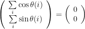 \left(\begin{array}{c} \sum \limits_{i} {\cos {\theta(i)}} \\ \sum \limits_{i} {\sin {\theta(i)}} \end{array}\right) = \left(\begin{array}{c} 0 \\ 0 \end{array}\right)