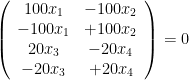 \left(\begin{array}{cc}100x_1 & -100x_2 \\-100x_1 &+100x_2 \\20x_3& -20x_4 \\-20x_3& +20x_4 \end{array}\right)=0