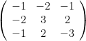 \left(\begin{array}{ccc}-1 & -2 & -1 \\-2 & 3 & 2 \\-1 & 2 & -3 \end{array}\right)