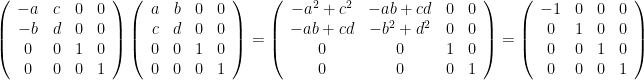 \left(\begin{array}{cccc} -a & c & 0 & 0 \\ -b & d & 0 & 0 \\ 0 & 0 & 1 & 0 \\ 0 & 0 & 0 & 1 \end{array}\right)\left(\begin{array}{cccc} a & b & 0 & 0 \\ c & d & 0 & 0 \\ 0 & 0 & 1 & 0 \\ 0 & 0 & 0 & 1 \end{array}\right)=\left(\begin{array}{cccc} -a^2+c^2 & -ab+cd & 0 & 0 \\ -ab+cd & -b^2+d^2 & 0 & 0 \\ 0 & 0 & 1 & 0 \\ 0 & 0 & 0 & 1 \end{array}\right)=\left(\begin{array}{cccc} -1 & 0 & 0 & 0 \\ 0 & 1 & 0 & 0 \\ 0 & 0 & 1 & 0 \\ 0 & 0 & 0 & 1 \end{array}\right)