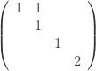 \left(\begin{array}{cccc} 1 & 1 & & \\ & 1 & & \\ & & 1 & \\ & & & 2\end{array}\right)
