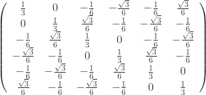\left(\begin{array}{cccccc}\frac{1}{3}&0&-\frac{1}{6}&-\frac{\sqrt{3}}{6}&-\frac{1}{6}&\frac{\sqrt{3}}{6}\\ 0 &\frac{1}{3}&\frac{\sqrt{3}}{6}&-\frac{1}{6}&-\frac{\sqrt{3}}{6}&-\frac{1}{6}\\-\frac{1}{6}&\frac{\sqrt{3}}{6}&\frac{1}{3}& 0 &-\frac{1}{6}&-\frac{\sqrt{3}}{6}\\-\frac{\sqrt{3}}{6}&-\frac{1}{6}& 0 &\frac{1}{3}&\frac{\sqrt{3}}{6}&-\frac{1}{6}\\-\frac{1}{6}&-\frac{\sqrt{3}}{6}&-\frac{1}{6}&\frac{\sqrt{3}}{6}&\frac{1}{3}& 0 \\\frac{\sqrt{3}}{6}&-\frac{1}{6}&-\frac{\sqrt{3}}{6}&-\frac{1}{6}& 0 &\frac{1}{3}\end{array}\right)
