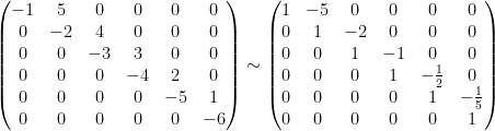 \left(\begin{matrix}  -1 & 5 & 0 & 0 & 0 & 0 \\  0 & -2 & 4 & 0 & 0 & 0 \\  0 & 0 & -3 & 3 & 0 & 0 \\  0 & 0 & 0 & -4 & 2 & 0 \\  0 & 0 & 0 & 0 & -5 & 1 \\  0 & 0 & 0 & 0 & 0 & -6  \end{matrix}\right) \sim    \left(\begin{matrix}  1 & -5 & 0 & 0 & 0 & 0 \\  0 & 1 & -2 & 0 & 0 & 0 \\  0 & 0 & 1 & -1 & 0 & 0 \\  0 & 0 & 0 & 1 & -\frac{1}{2} & 0 \\  0 & 0 & 0 & 0 & 1 & -\frac{1}{5} \\  0 & 0 & 0 & 0 & 0 & 1  \end{matrix}\right)    