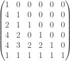 \left(\begin{matrix} 1 & 0 & 0 & 0 & 0 & 0 \\ 4 & 1 & 0 & 0 & 0 & 0 \\ 2 & 1 & 1 & 0 & 0 & 0 \\ 4 & 2 & 0 & 1 & 0 & 0 \\ 4& 3 & 2 & 2 & 1 & 0 \\ 1 & 1 & 1 & 1 & 1 & 1 \end{matrix}\right)