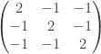 \left(\begin{matrix}2&-1&-1\\-1&2&-1\\-1&-1&2\\ \end{matrix}\right)