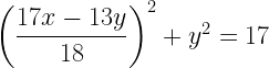 \left(\displaystyle\frac{17x-13y}{18}\right)^2        +y^2=17