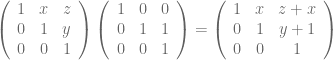 \left( \begin{array}{ccc}  1 & x & z \\  0 & 1 & y \\  0 & 0 & 1 \end{array} \right) \left( \begin{array}{ccc}  1 & 0 & 0 \\  0 & 1 & 1 \\  0 & 0 & 1 \end{array} \right) = \left( \begin{array}{ccc}  1 & x & z+x \\  0 & 1 & y+1 \\  0 & 0 & 1 \end{array} \right) 