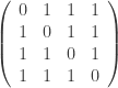 \left( \begin{array}{cccc} 0 & 1 & 1 & 1 \\  1 & 0 & 1 & 1 \\  1 & 1 & 0 & 1 \\  1 & 1 & 1 & 0 \end{array} \right) 