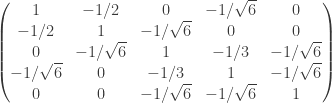 \left( \begin{matrix} 1 & -1/2 & 0 & -1/\sqrt{6}  & 0 \\ -1/2 & 1 & -1/\sqrt{6}  & 0 & 0 \\ 0 & -1/\sqrt{6}  & 1 & -1/3 & -1/\sqrt{6}  \\ -1/\sqrt{6} & 0 & -1/3 & 1 & -1/\sqrt{6}  \\ 0 & 0 & -1/\sqrt{6}  & -1/\sqrt{6}  & 1 \end{matrix} \right) 