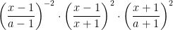 \left( \dfrac{x-1}{a-1}\right) ^{-2}\cdot \left( \dfrac{x-1}{x+1}\right) ^{2}\cdot \left( \dfrac{x+1}{a+1}\right) ^{2}