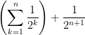\left( \displaystyle\sum_{k=1}^{n}\dfrac{1}{2^{k}}\right) +\dfrac{1}{2^{n+1}}