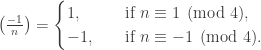 \left( \frac {-1} n\right) = \begin{cases} 1,\quad&\text{if } n\equiv 1 \pmod 4,\\ -1,\quad &\text{if }n \equiv -1\pmod 4.\end{cases}