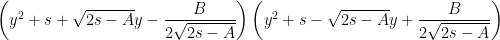 \left( y^{2}+s+\sqrt{2s-A}y-\dfrac{B}{2\sqrt{2s-A}}\right) \left( y^{2}+s-\sqrt{2s-A}y+\dfrac{B}{2\sqrt{2s-A}}\right) 